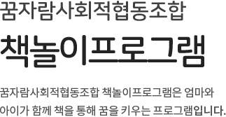 꿈자람사회적협동조합 책놀이프로그램 - 꿈자람사회적협동조합 책놀이프로그램은 엄마와 아이가 함께 책을 통해 꿈을 키우는 프로그램입니다.